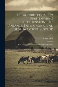 Die Alpwirthschaft Im Fürstenthume Liechtenstein, Ihre Anfänge, Entwicklung Und Gegenwärtiger Zustand