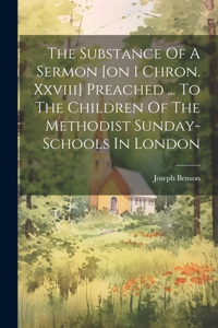 Substance Of A Sermon [on 1 Chron. Xxviii] Preached ... To The Children Of The Methodist Sunday-schools In London