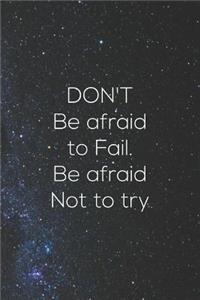 Don't Be Afraid To Fail.Be Afraid Not To Try