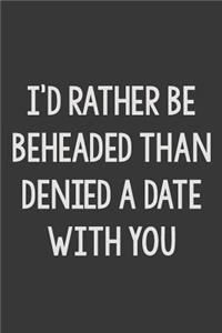 I'd Rather Be Beheaded Than Be Denied a Date with You