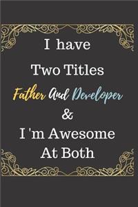 I Have Two Titles Father And Developer & I am Awesome At Both Notebook Journal
