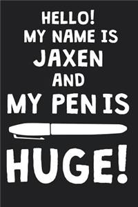 Hello! My Name Is JAXEN And My Pen Is Huge!