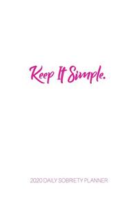 Keep It Simple - 2020 Daily Sobriety Planner: Pink White Clean - One Year 52 Week Recovery Calendar - Meeting Reminder Sponsor Notes Inspirational Quotes - Habit Tracker Sober Lifestyle Vision B