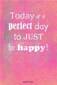 Today is a perfect day to just be happy!