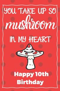 You Take Up So Mushroom In My Heart Happy 10th Birthday