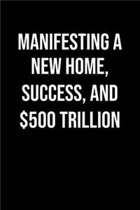 Manifesting A New Home Success And 500 Trillion