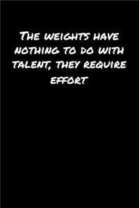 The Weights Have Nothing To Do With Talent They Require Effort