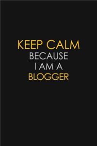 Keep Calm Because I Am A Blogger
