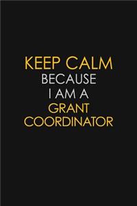 Keep Calm Because I Am A Grant Coordinator