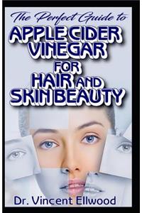 The Perfect Guide To Apple Cider Vinegar for Hair and Skin Beauty