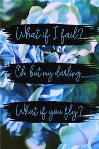 What If I Fail? Oh, But My Darling.. What If You Fly?