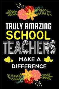 Truly Amazing School Teachers Make A difference: Lined Appreciation Notebook for Teachers, Back to School Teacher Appreciation Gift, 6x9 120 Pages Notebook (Gift for Teachers)