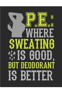 Pe: Where Sweating Is Good But Deodorant Is Better: PE Teacher Notebook, Gym Teacher Coach Appreciation Gift, Blank Paperback Book For Writing Notes, Le