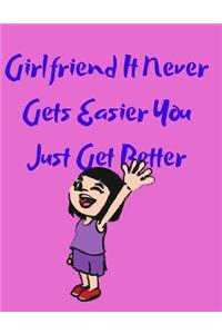 Girlfriend It Never Gets Easier You Just Get Better