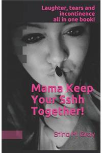 Mama Keep Your Sshh Together!