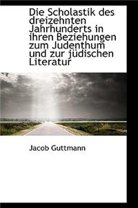 Die Scholastik Des Dreizehnten Jahrhunderts in Ihren Beziehungen Zum Judenthum Und Zur J Dischen Lit