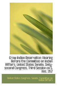 Crow Indian Reservation: Hearing Before the Committee on Indian Affairs, United States Senate