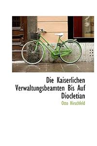 Die Kaiserlichen Verwaltungsbeamten Bis Auf Diocletian