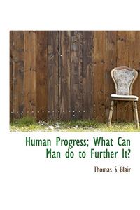 Human Progress; What Can Man Do to Further It?
