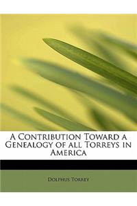 A Contribution Toward a Genealogy of All Torreys in America