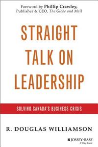 Straight Talk on Leadership: Solving Canada's Business Crisis