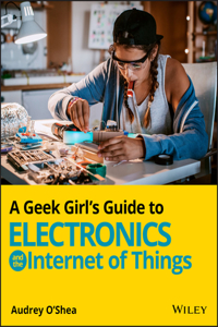 Geek Girl's Guide to Electronics and the Internet of Things