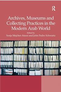 Archives, Museums and Collecting Practices in the Modern Arab World