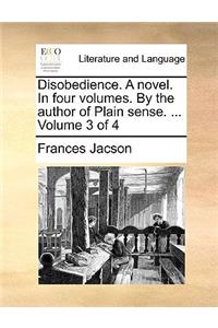 Disobedience. a Novel. in Four Volumes. by the Author of Plain Sense. ... Volume 3 of 4