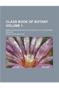 Class Book of Botany; Being an Introduction to the Study of the Vegetable Kingdom Volume 1