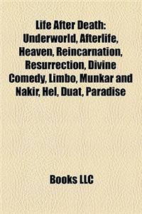 Life After Death: Underworld, Afterlife, Heaven, Reincarnation, Resurrection, Divine Comedy, Limbo, Munkar and Nakir, Hel, Duat, Paradis