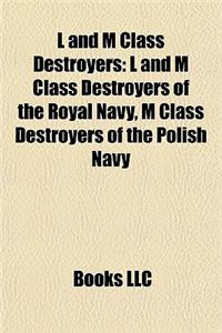 L and M Class Destroyers: L and M Class Destroyers of the Royal Navy, M Class Destroyers of the Polish Navy
