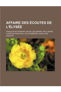 Affaire Des Ecoutes de L'Elysee: Francois Mitterrand, Michel Delebarre, Paul Barril, Christian Prouteau, Gilles Menage, Jean-Louis Esquivie