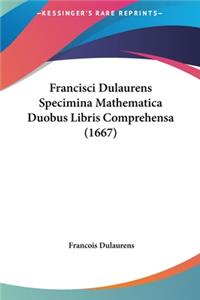 Francisci Dulaurens Specimina Mathematica Duobus Libris Comprehensa (1667)