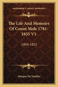The Life And Memoirs Of Count Mole 1781-1855 V1