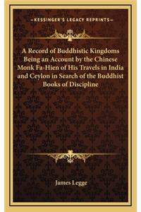 Record of Buddhistic Kingdoms Being an Account by the Chinese Monk Fa-Hien of His Travels in India and Ceylon in Search of the Buddhist Books of Discipline