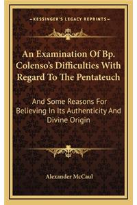 An Examination of BP. Colenso's Difficulties with Regard to the Pentateuch