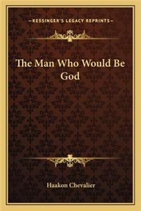 The Man Who Would Be God