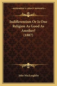 Indifferentism Or Is One Religion As Good As Another? (1887)