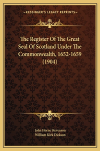 Register Of The Great Seal Of Scotland Under The Commonwealth, 1652-1659 (1904)