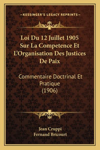 Loi Du 12 Juillet 1905 Sur La Competence Et L'Organisation Des Justices De Paix: Commentaire Doctrinal Et Pratique (1906)