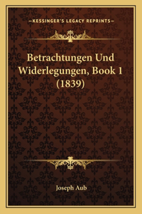 Betrachtungen Und Widerlegungen, Book 1 (1839)