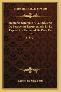 Memoria Referente A La Industria De Pesquerias Representada En La Exposicion Universal De Paris En 1878 (1879)