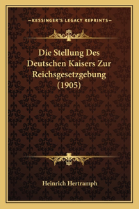 Die Stellung Des Deutschen Kaisers Zur Reichsgesetzgebung (1905)