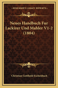 Neues Handbuch Fur Lackirer Und Mahler V1-2 (1804)