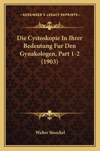 Cystoskopie In Ihrer Bedeutung Fur Den Gynakologen, Part 1-2 (1903)