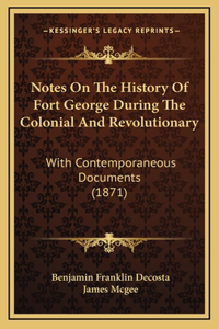 Notes On The History Of Fort George During The Colonial And Revolutionary