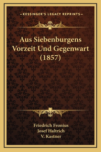 Aus Siebenburgens Vorzeit Und Gegenwart (1857)