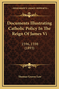 Documents Illustrating Catholic Policy In The Reign Of James Vi