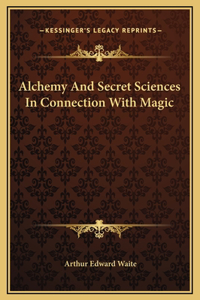 Alchemy And Secret Sciences In Connection With Magic