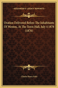 Oration Delivered Before The Inhabitants Of Weston, At The Town Hall, July 4 1878 (1876)